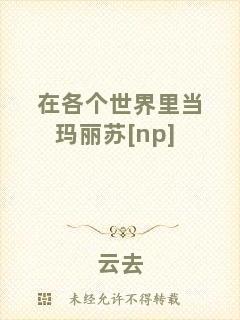 在各個世界里當瑪麗蘇[np]