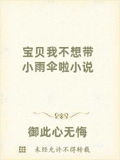 寶貝我不想帶小雨傘啦小說