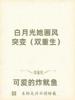 白月光她畫風(fēng)突變（雙重生）