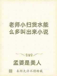 老師小掃貨水能么多叫出來小說