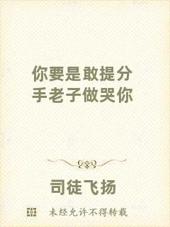 你要是敢提分手老子做哭你