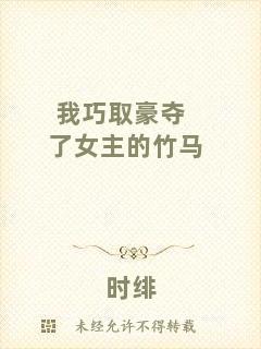 我巧取豪奪了女主的竹馬