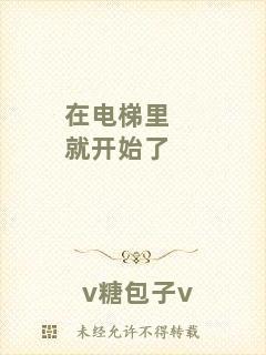 在電梯里就開(kāi)始了