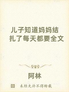 兒子知道媽媽結(jié)扎了每天都要全文