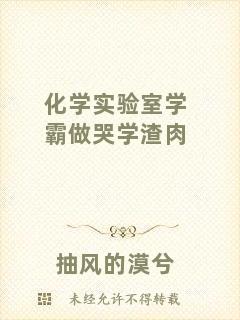 化學實驗室學霸做哭學渣肉