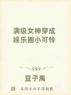 滿級(jí)女神穿成娛樂圈小可憐