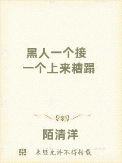 黑人一個(gè)接一個(gè)上來糟蹋