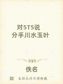 對(duì)5T5說(shuō)分手川水玉葉