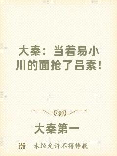 大秦：當(dāng)著易小川的面搶了呂素！