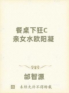 餐桌下狂C親女水歐陽凝