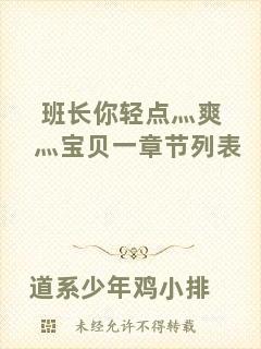 班長(zhǎng)你輕點(diǎn)灬爽灬寶貝一章節(jié)列表